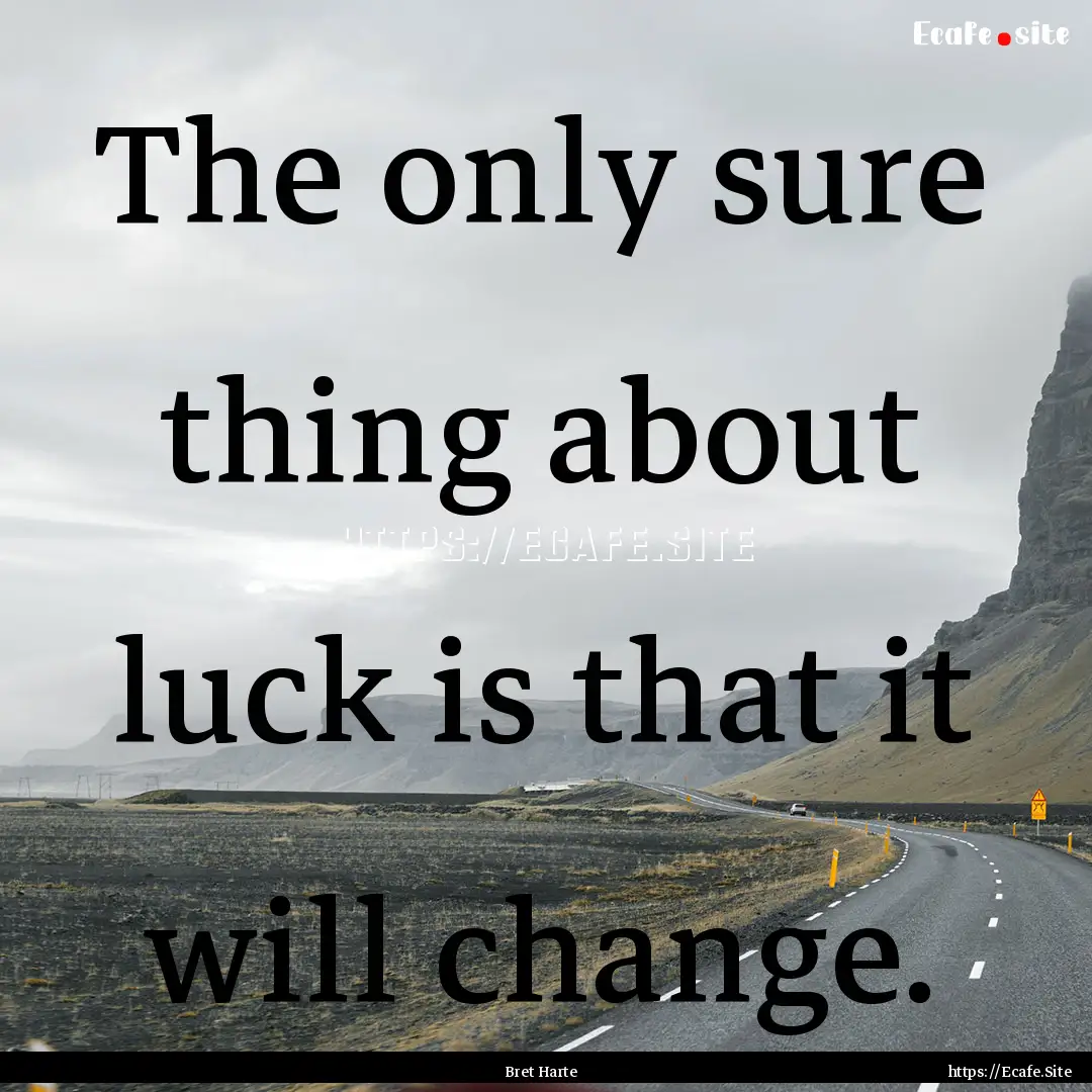 The only sure thing about luck is that it.... : Quote by Bret Harte