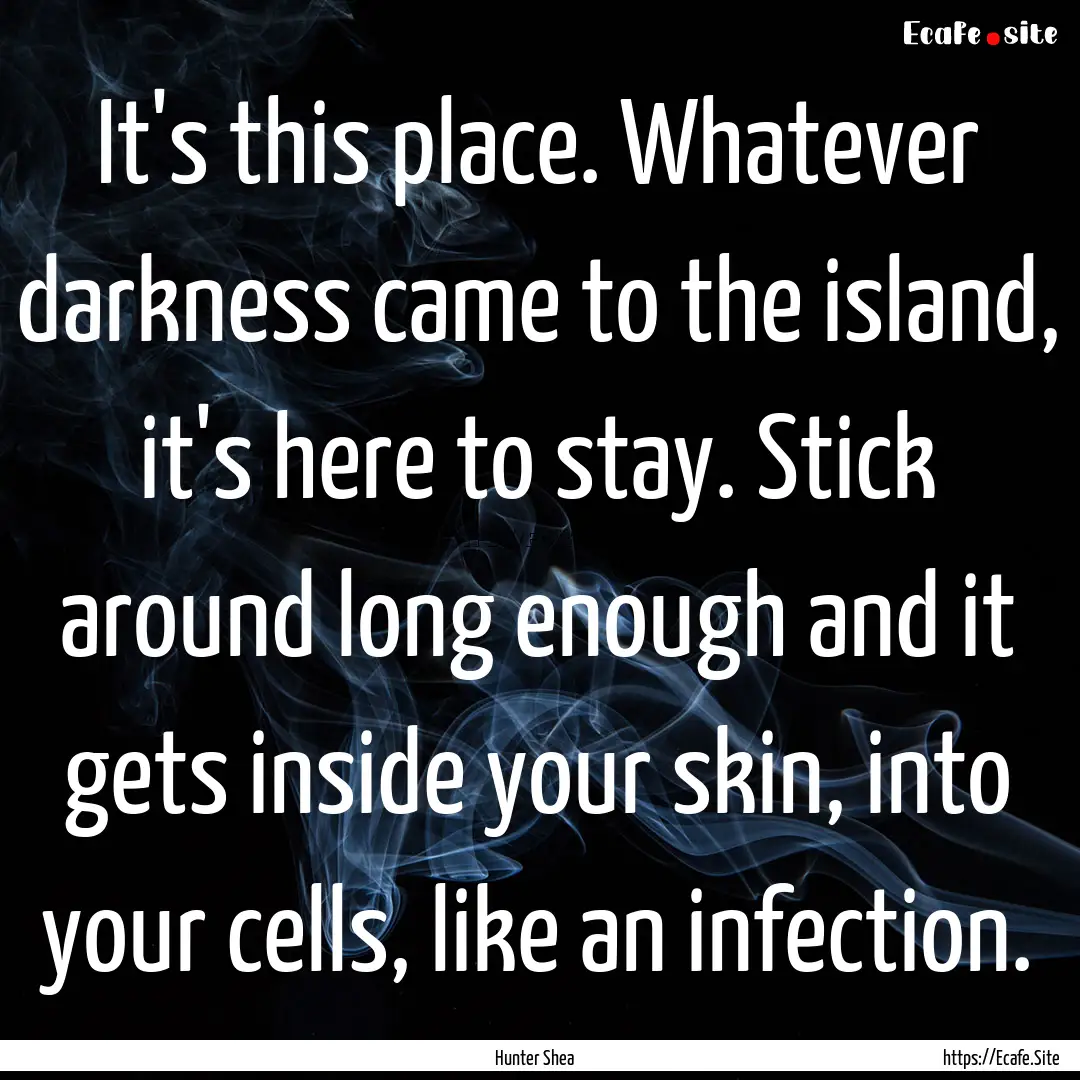 It's this place. Whatever darkness came to.... : Quote by Hunter Shea