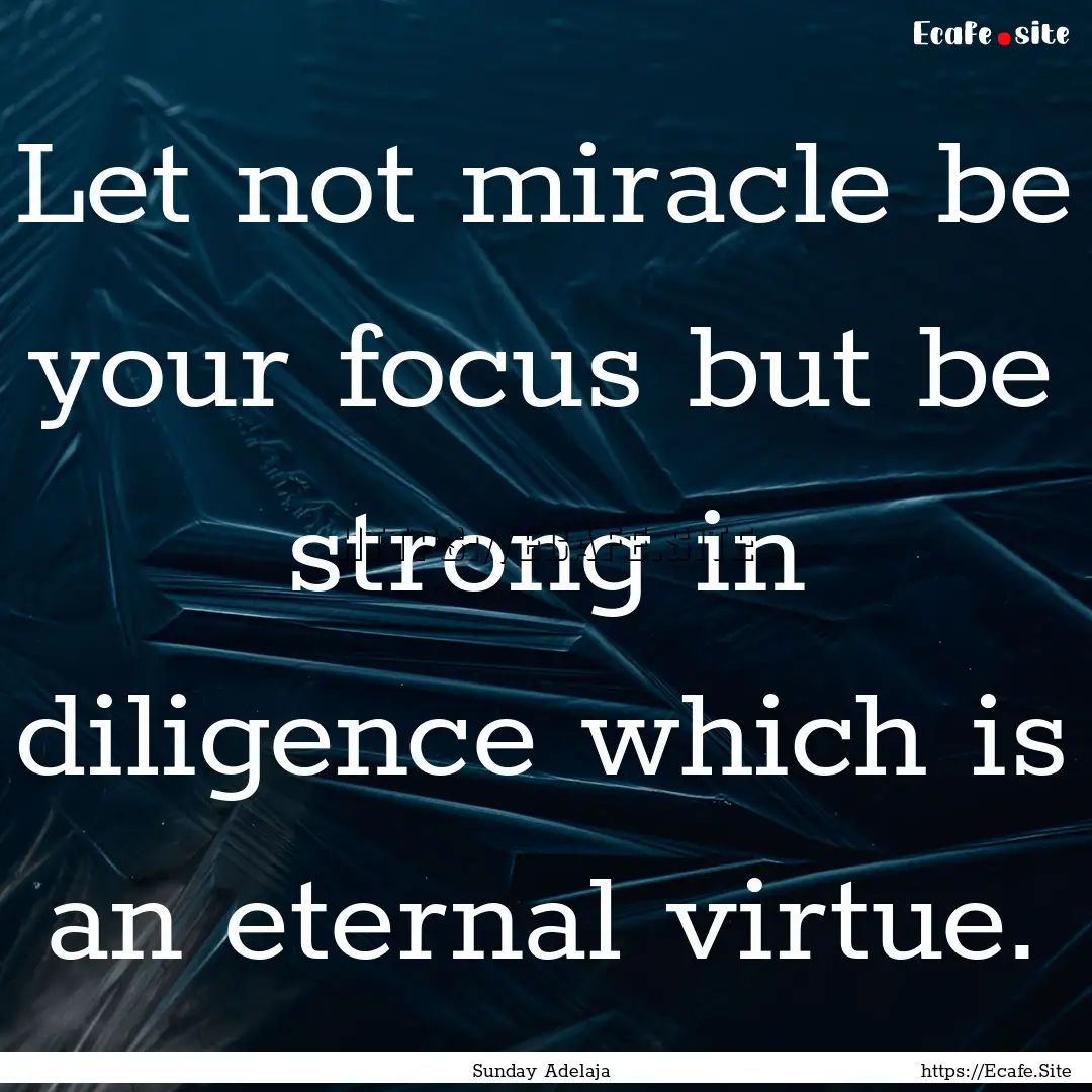 Let not miracle be your focus but be strong.... : Quote by Sunday Adelaja