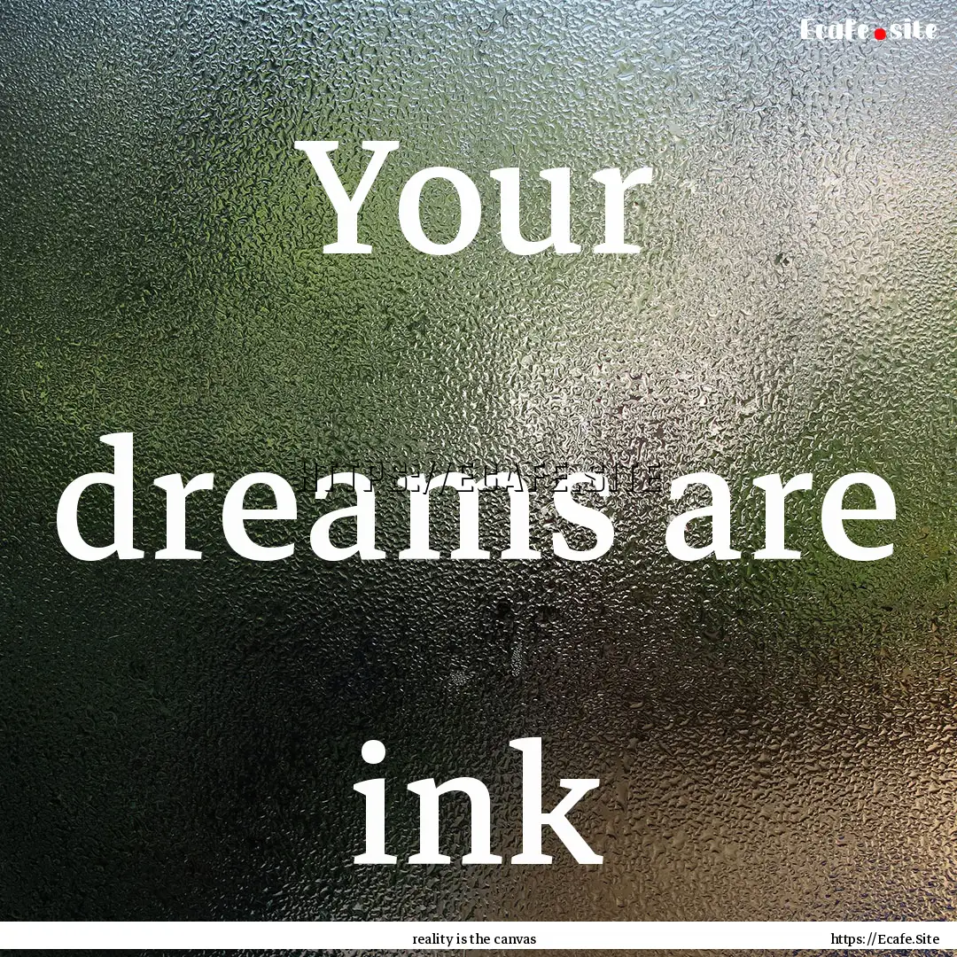 Your dreams are ink : Quote by reality is the canvas