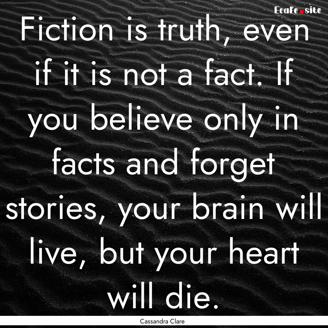 Fiction is truth, even if it is not a fact..... : Quote by Cassandra Clare