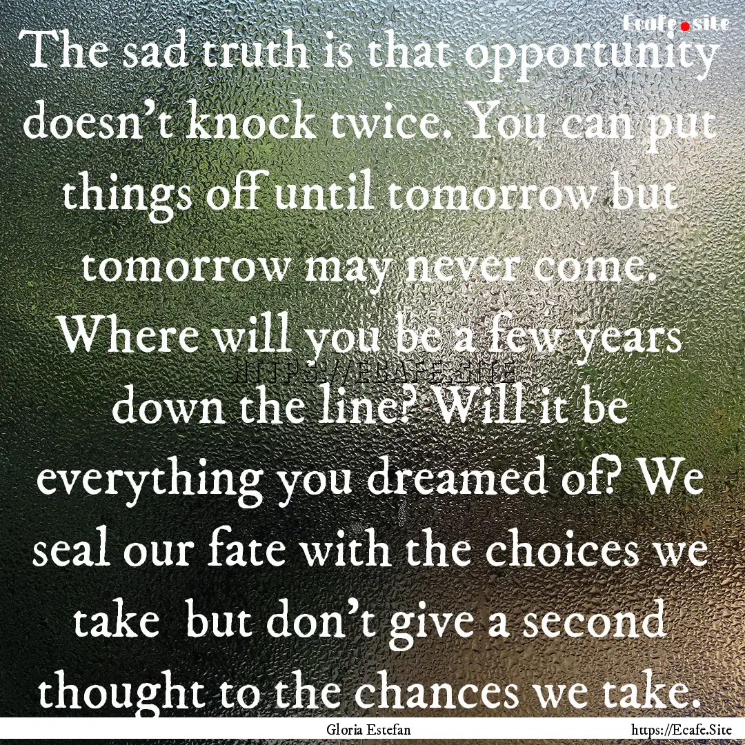 The sad truth is that opportunity doesn't.... : Quote by Gloria Estefan