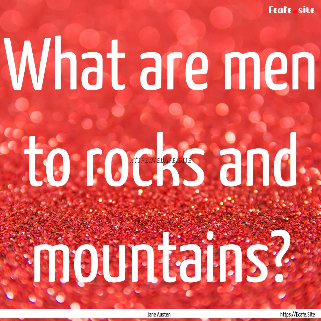 What are men to rocks and mountains? : Quote by Jane Austen