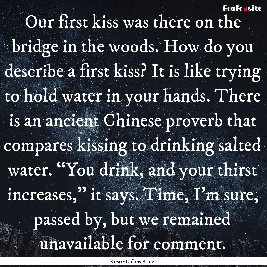 Our first kiss was there on the bridge in.... : Quote by Kirstie Collins Brote