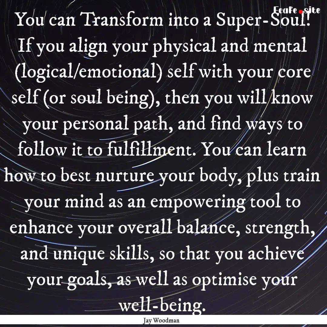 You can Transform into a Super-Soul! If you.... : Quote by Jay Woodman