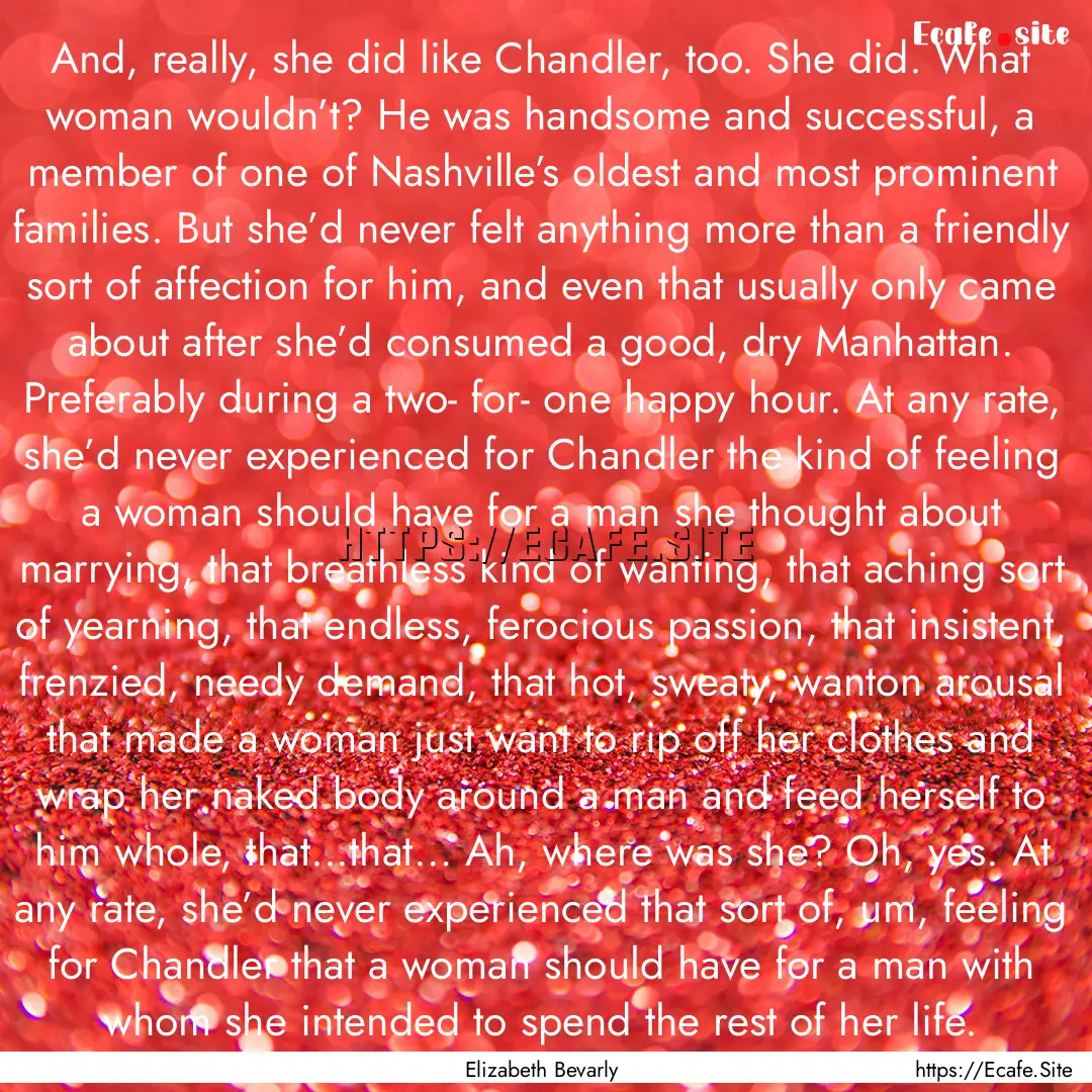 And, really, she did like Chandler, too..... : Quote by Elizabeth Bevarly