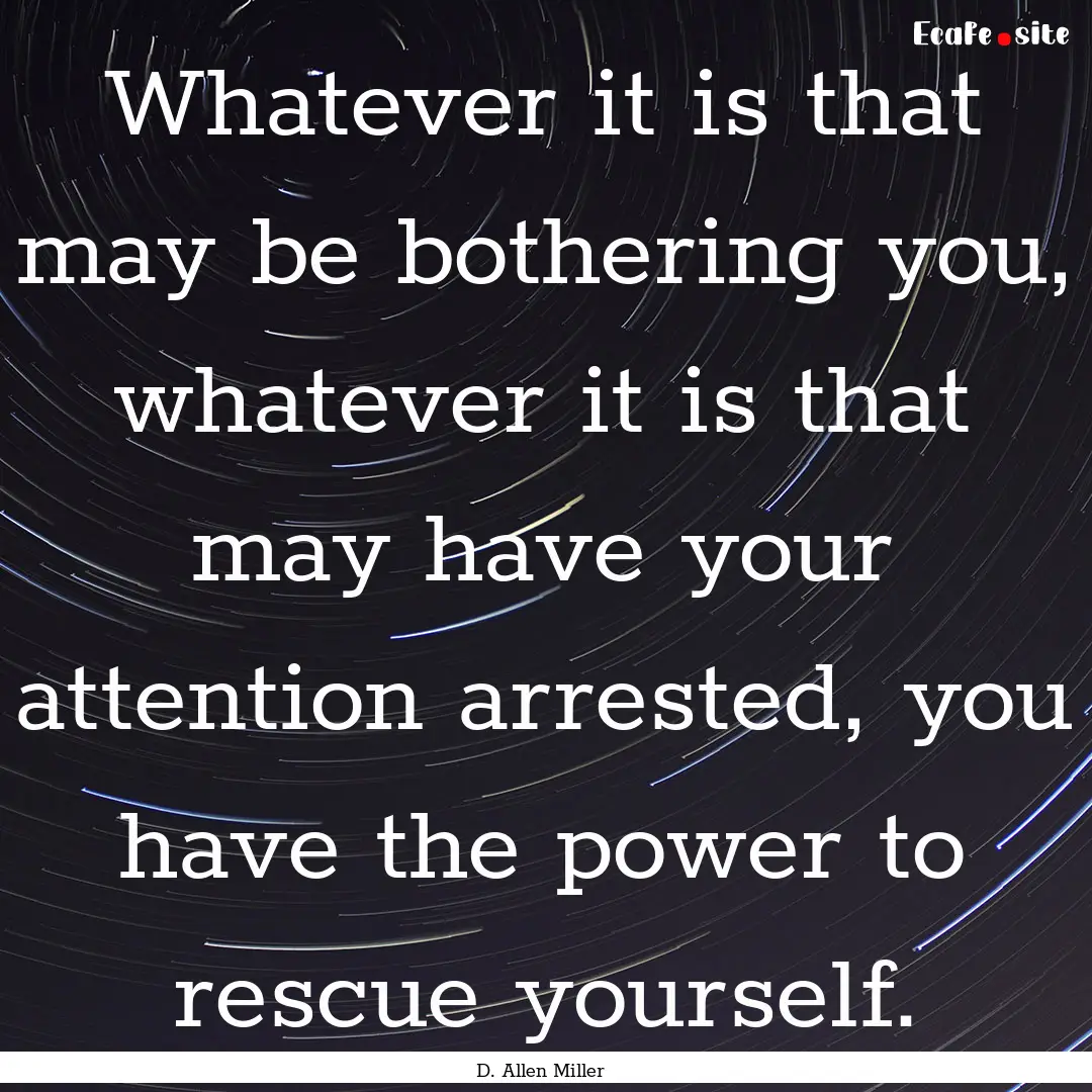 Whatever it is that may be bothering you,.... : Quote by D. Allen Miller