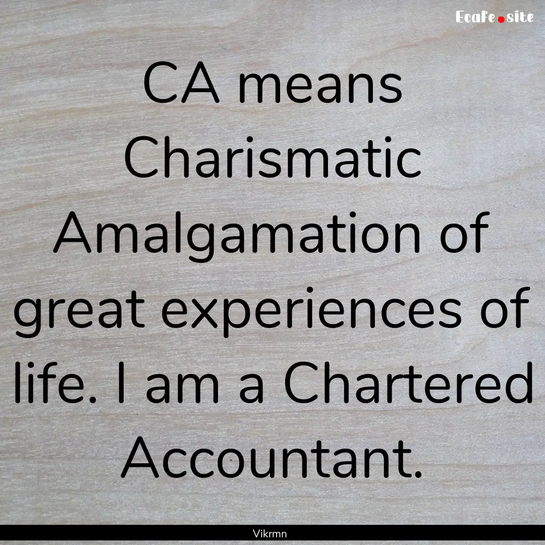 CA means Charismatic Amalgamation of great.... : Quote by Vikrmn