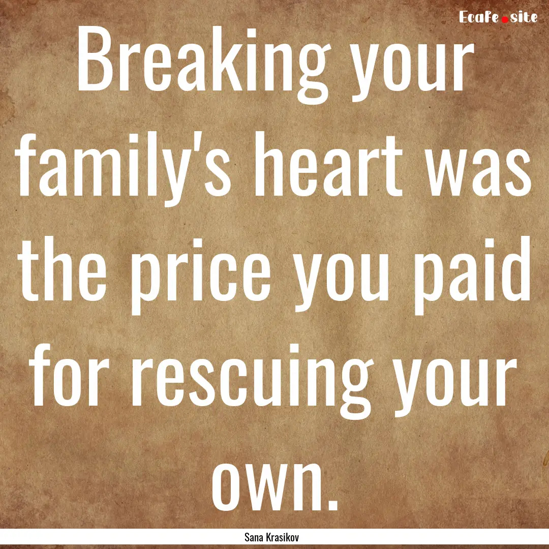 Breaking your family's heart was the price.... : Quote by Sana Krasikov