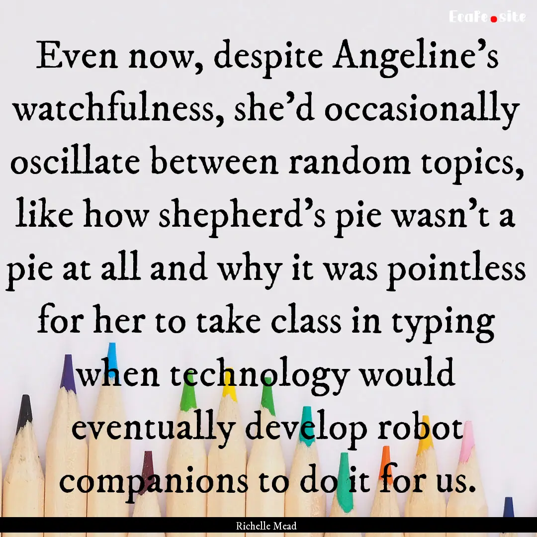 Even now, despite Angeline's watchfulness,.... : Quote by Richelle Mead