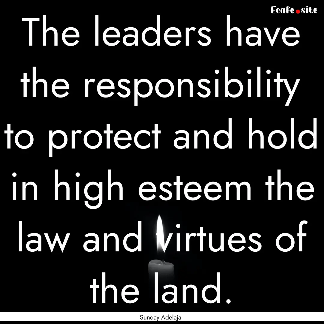 The leaders have the responsibility to protect.... : Quote by Sunday Adelaja