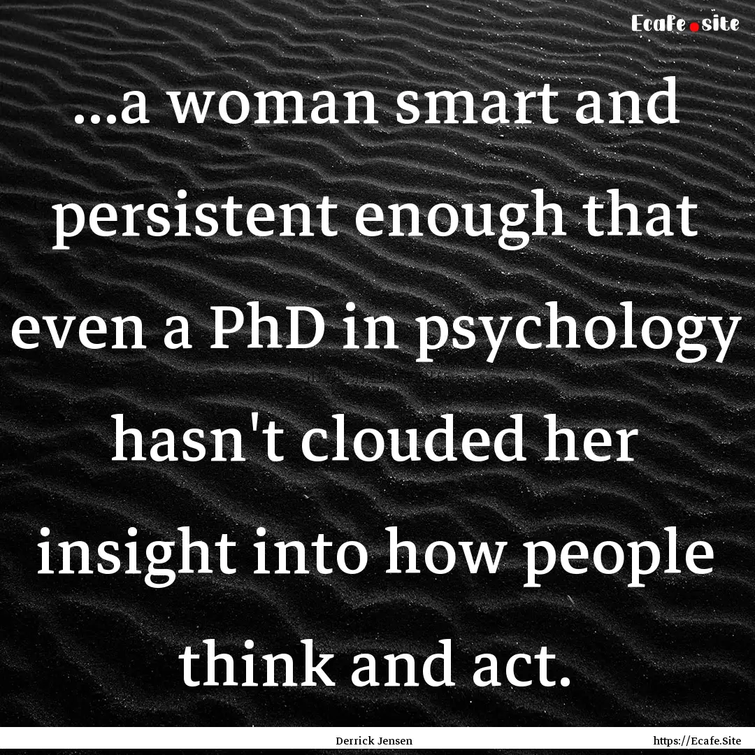 ...a woman smart and persistent enough that.... : Quote by Derrick Jensen