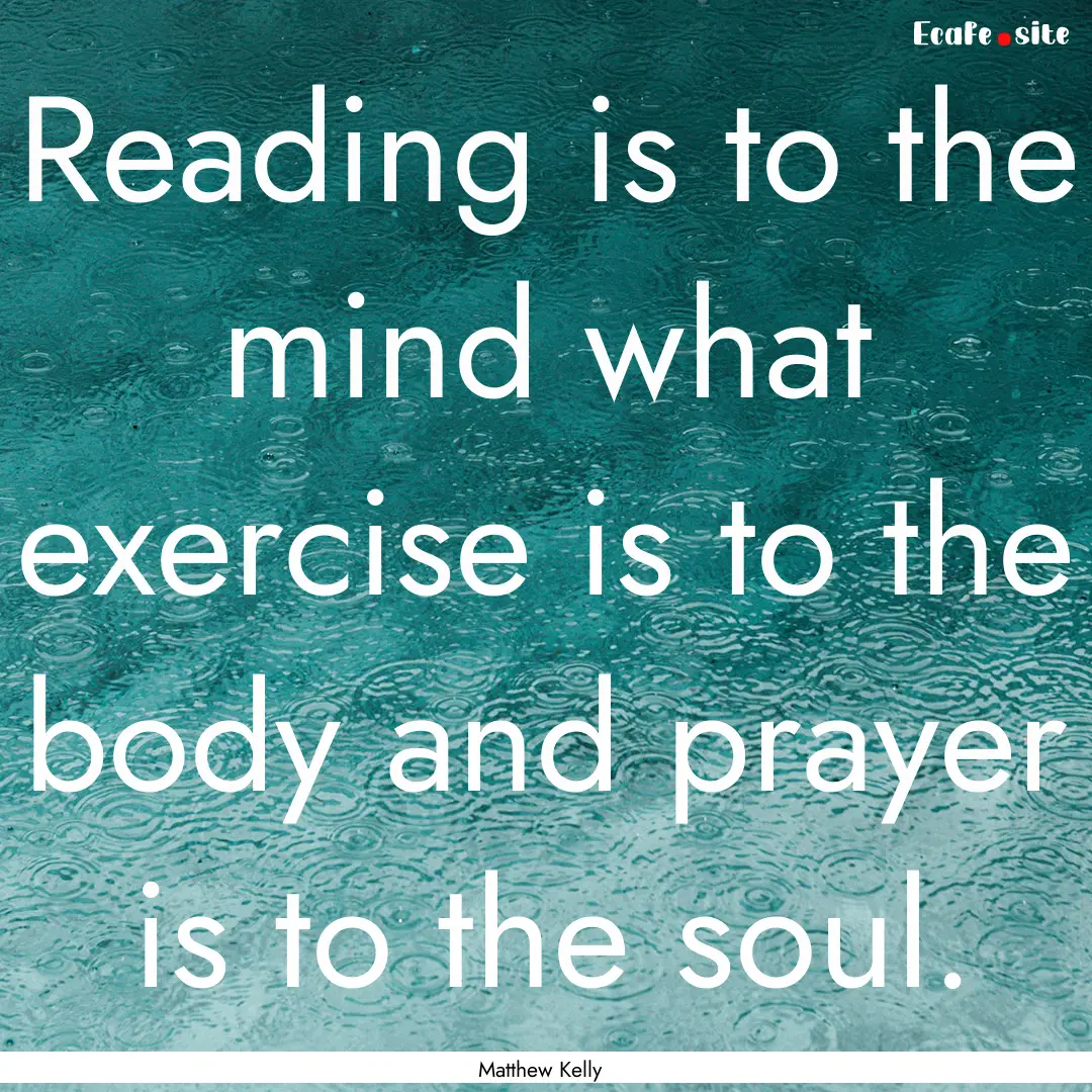 Reading is to the mind what exercise is to.... : Quote by Matthew Kelly