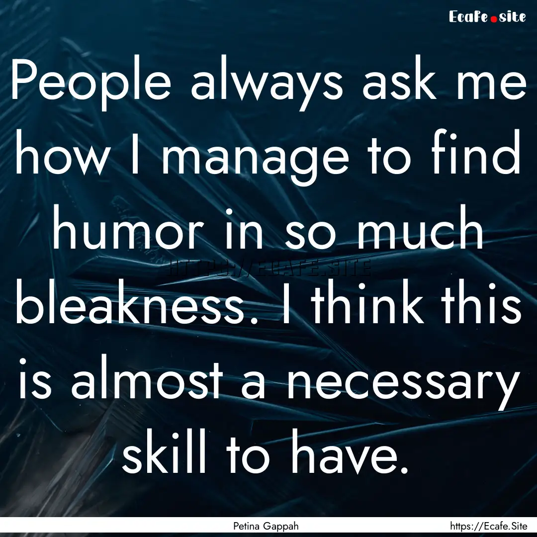 People always ask me how I manage to find.... : Quote by Petina Gappah