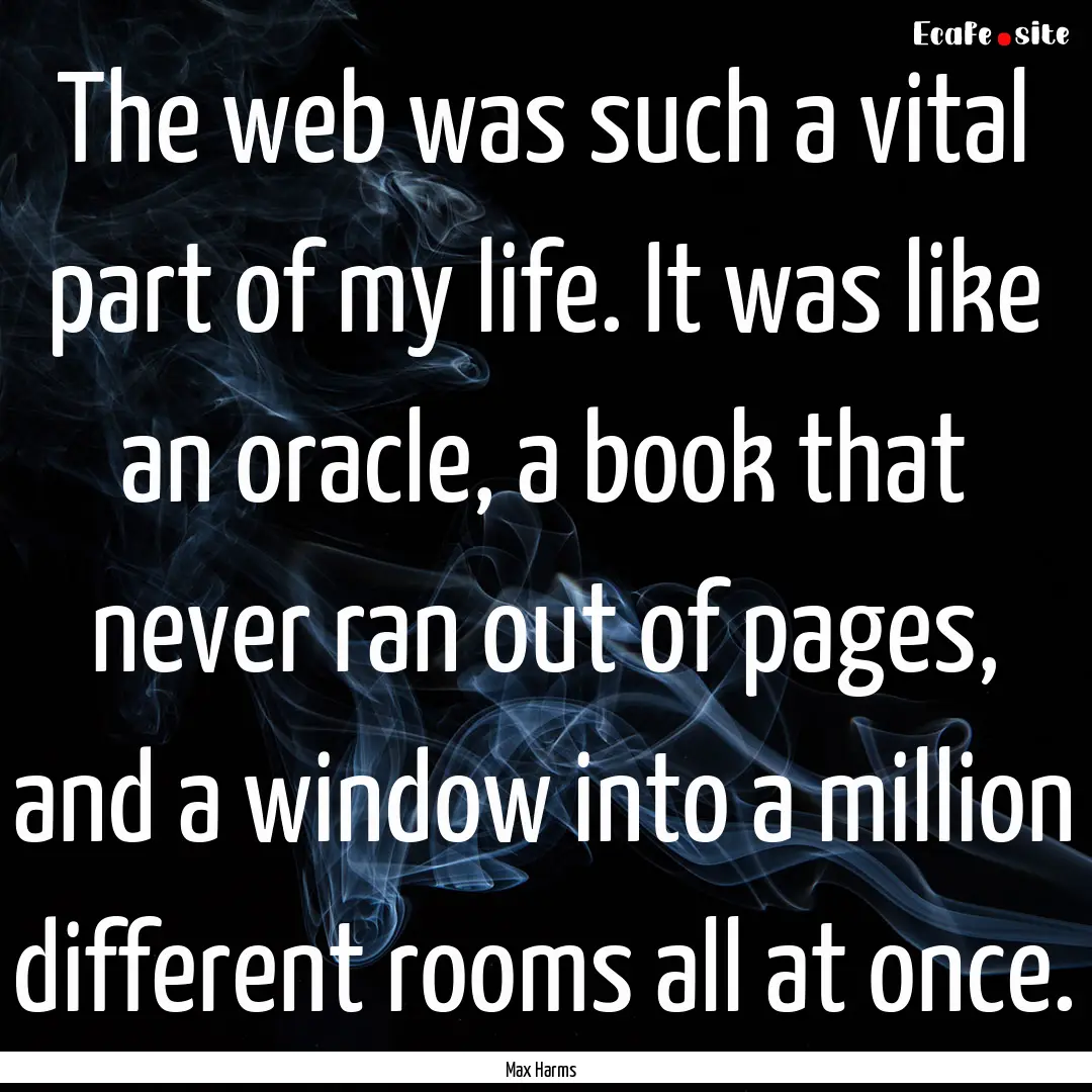 The web was such a vital part of my life..... : Quote by Max Harms