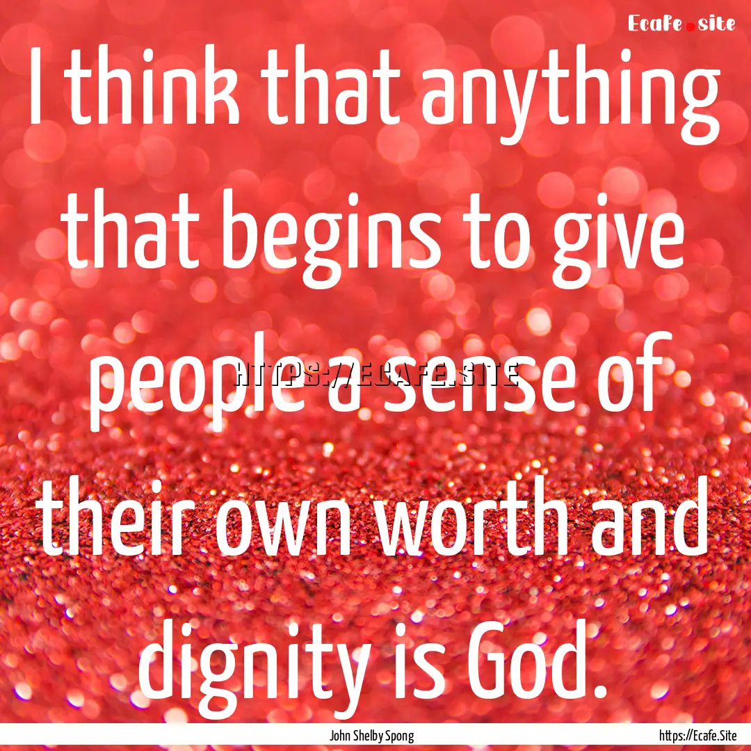 I think that anything that begins to give.... : Quote by John Shelby Spong