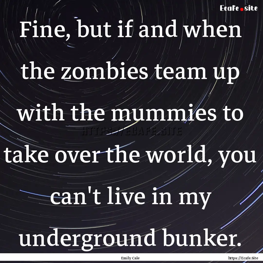 Fine, but if and when the zombies team up.... : Quote by Emily Cale