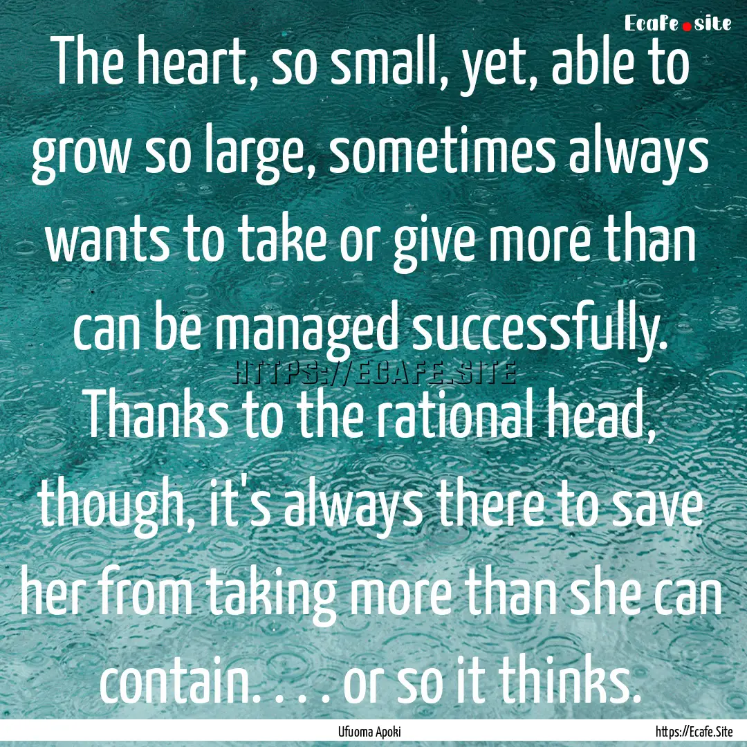 The heart, so small, yet, able to grow so.... : Quote by Ufuoma Apoki