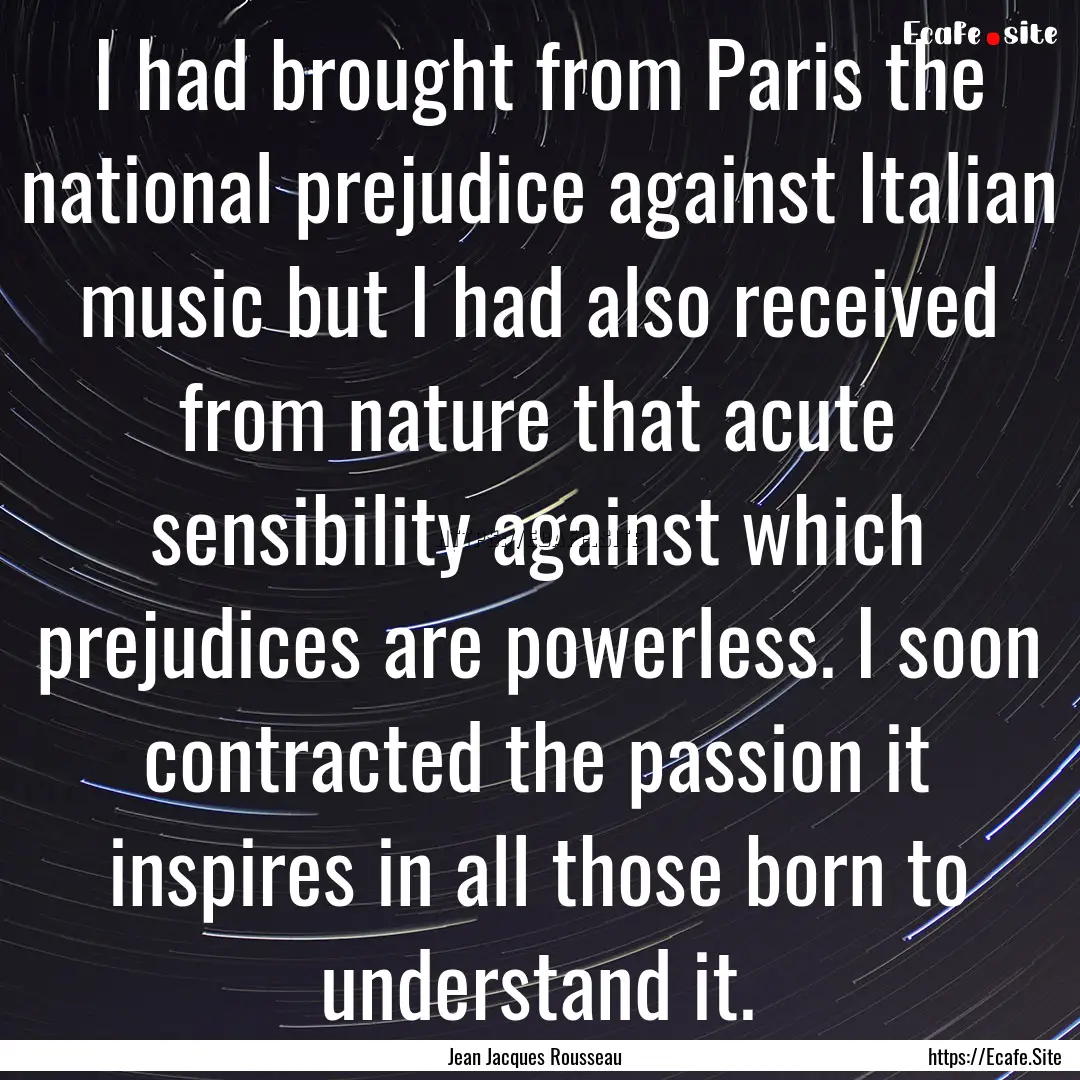 I had brought from Paris the national prejudice.... : Quote by Jean Jacques Rousseau