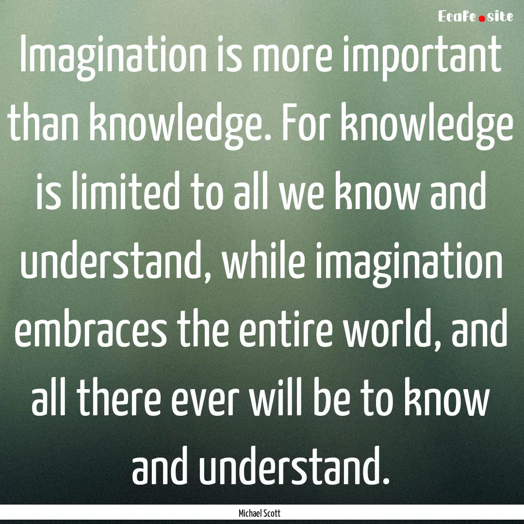 Imagination is more important than knowledge..... : Quote by Michael Scott