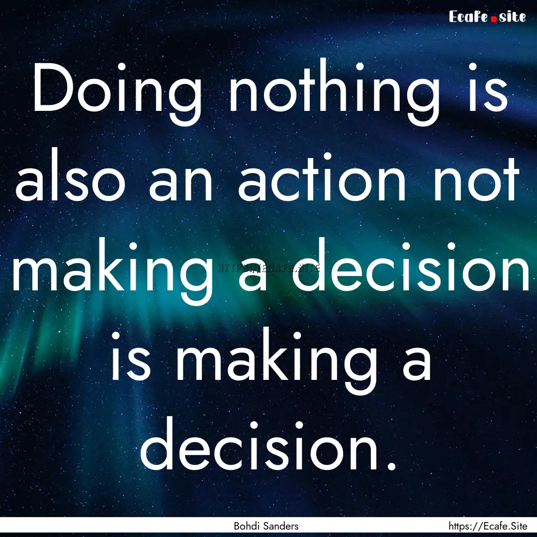 Doing nothing is also an action not making.... : Quote by Bohdi Sanders