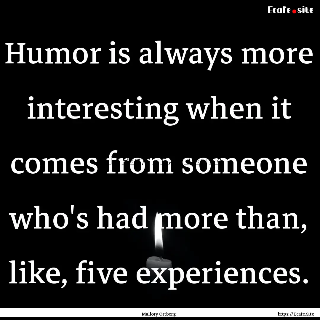 Humor is always more interesting when it.... : Quote by Mallory Ortberg