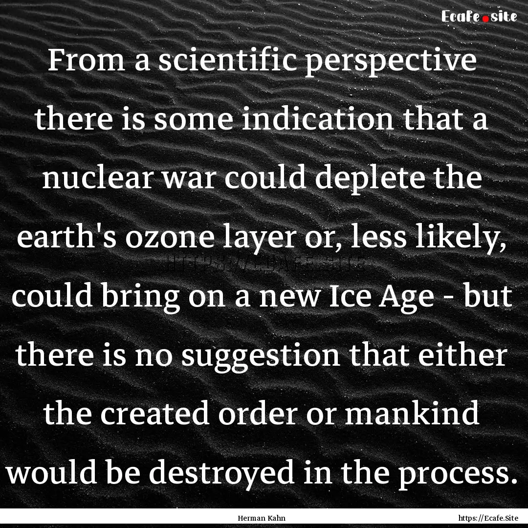 From a scientific perspective there is some.... : Quote by Herman Kahn