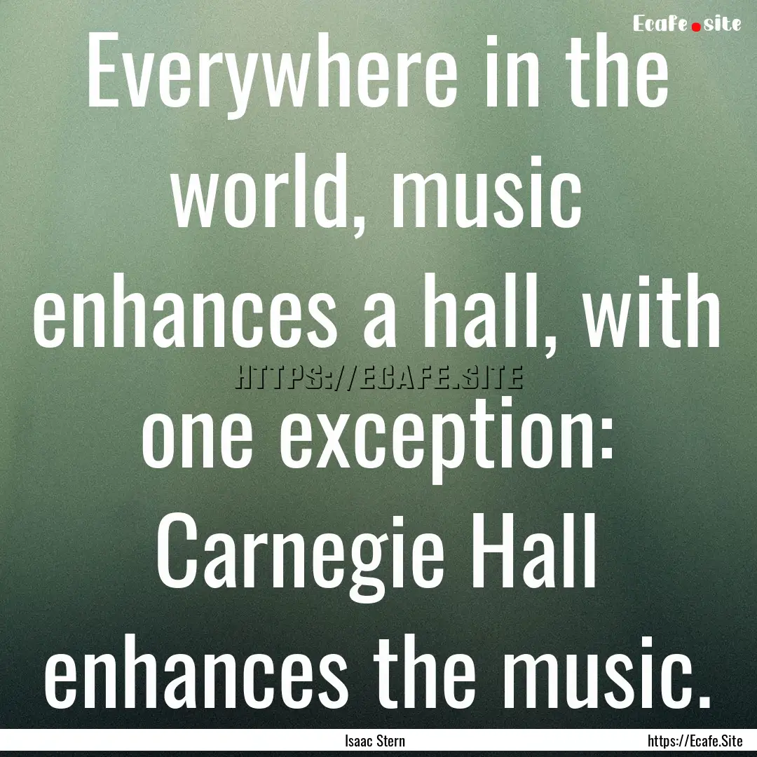 Everywhere in the world, music enhances a.... : Quote by Isaac Stern