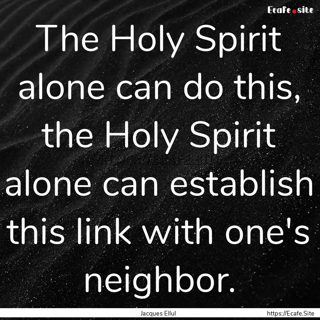 The Holy Spirit alone can do this, the Holy.... : Quote by Jacques Ellul