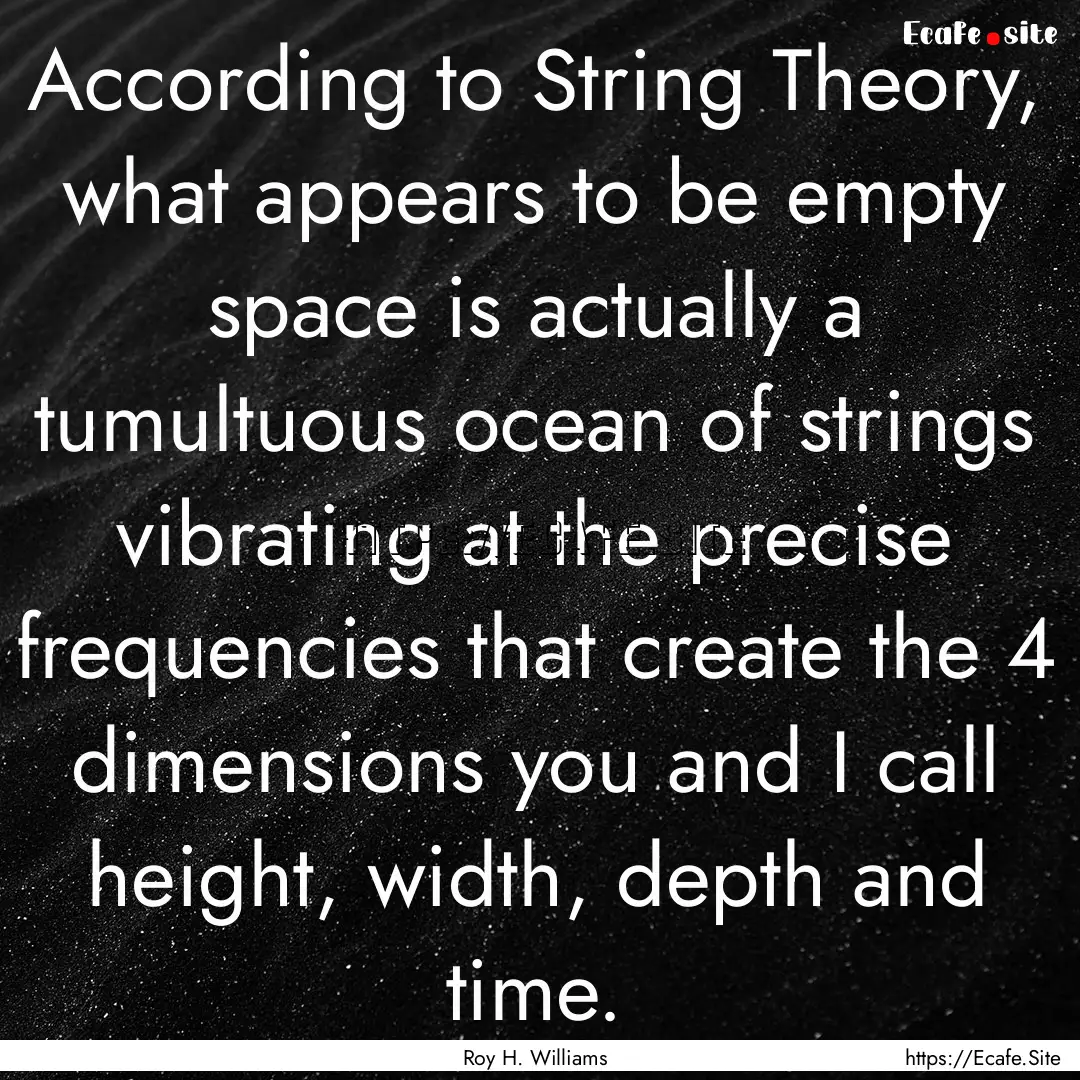 According to String Theory, what appears.... : Quote by Roy H. Williams