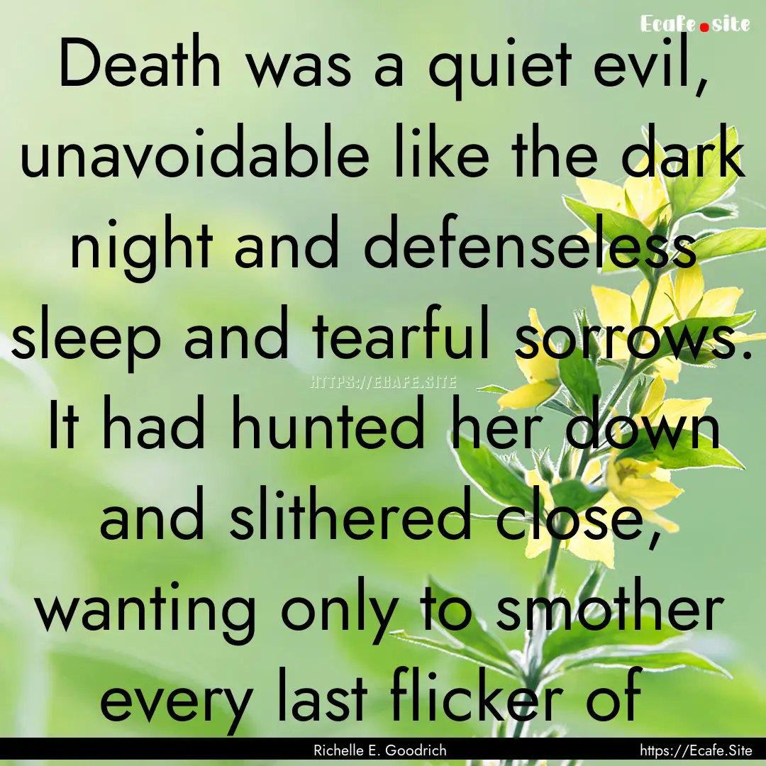 Death was a quiet evil, unavoidable like.... : Quote by Richelle E. Goodrich