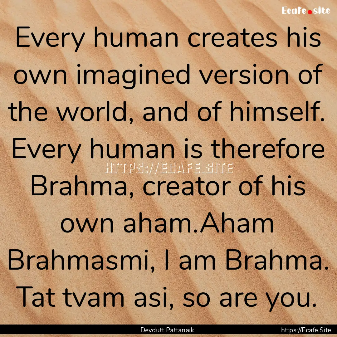 Every human creates his own imagined version.... : Quote by Devdutt Pattanaik