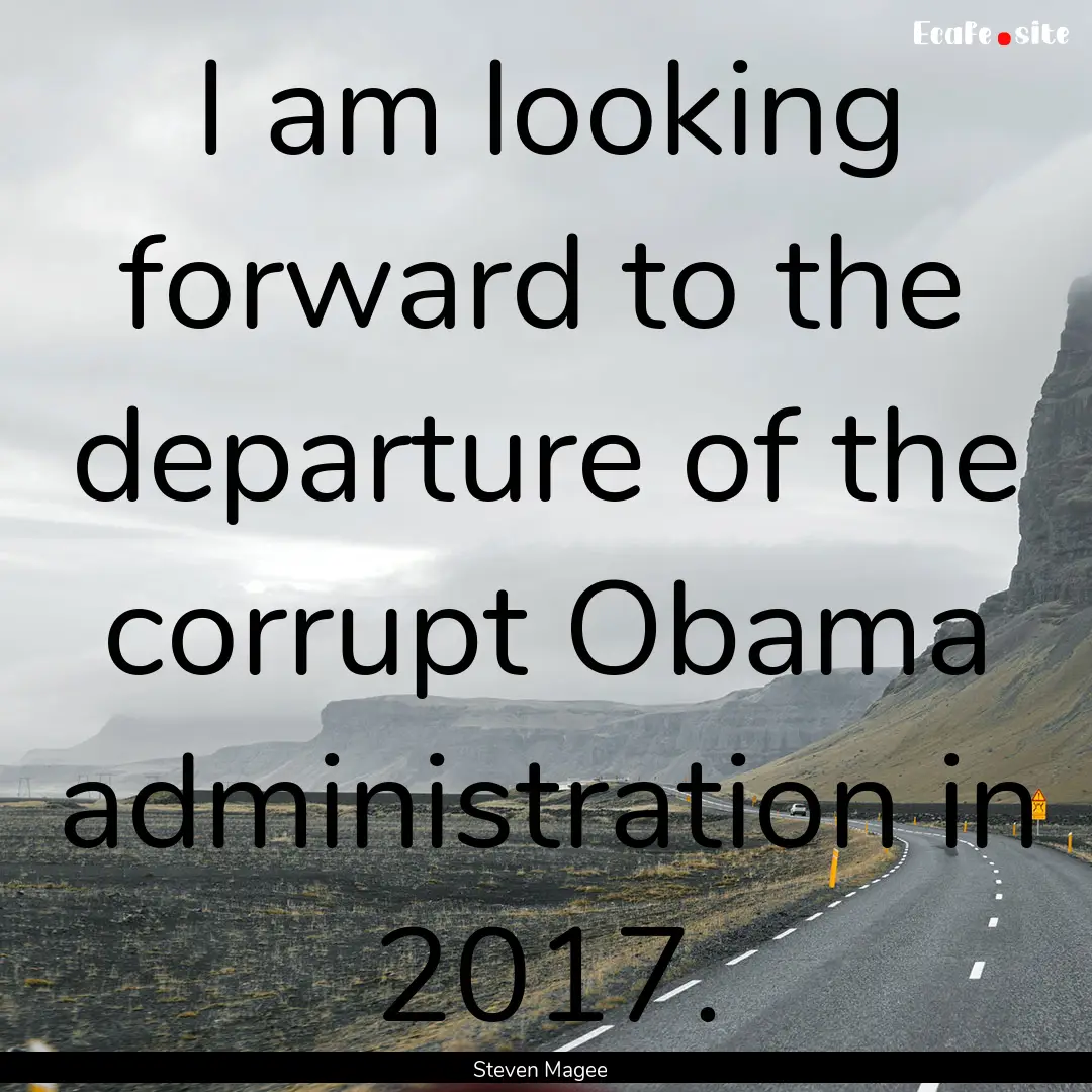 I am looking forward to the departure of.... : Quote by Steven Magee