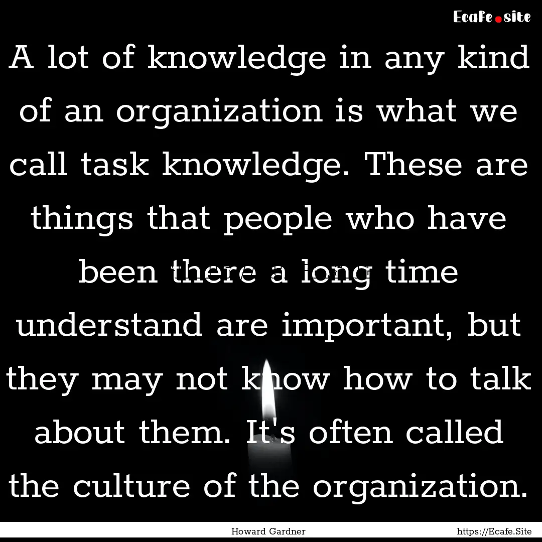 A lot of knowledge in any kind of an organization.... : Quote by Howard Gardner