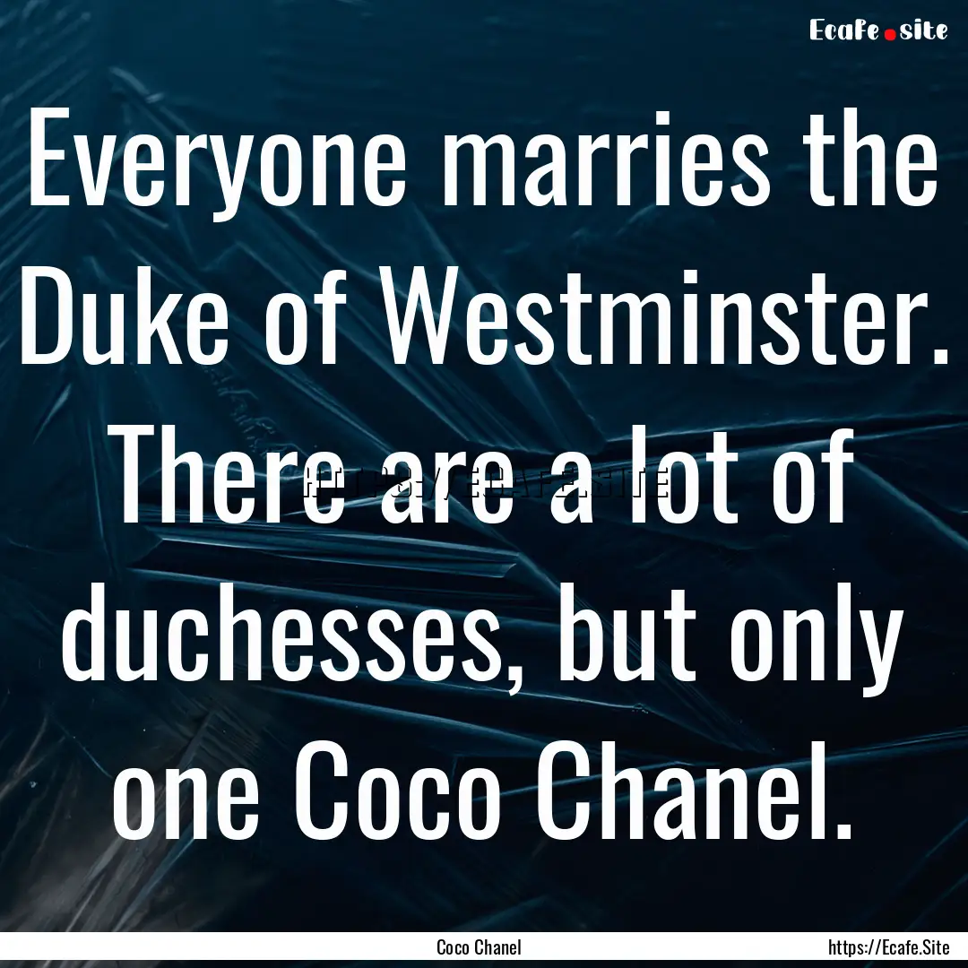 Everyone marries the Duke of Westminster..... : Quote by Coco Chanel