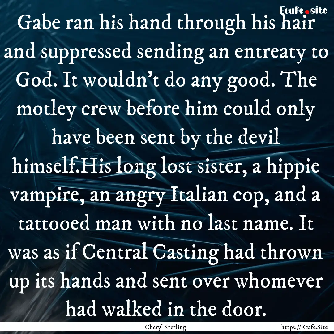 Gabe ran his hand through his hair and suppressed.... : Quote by Cheryl Sterling