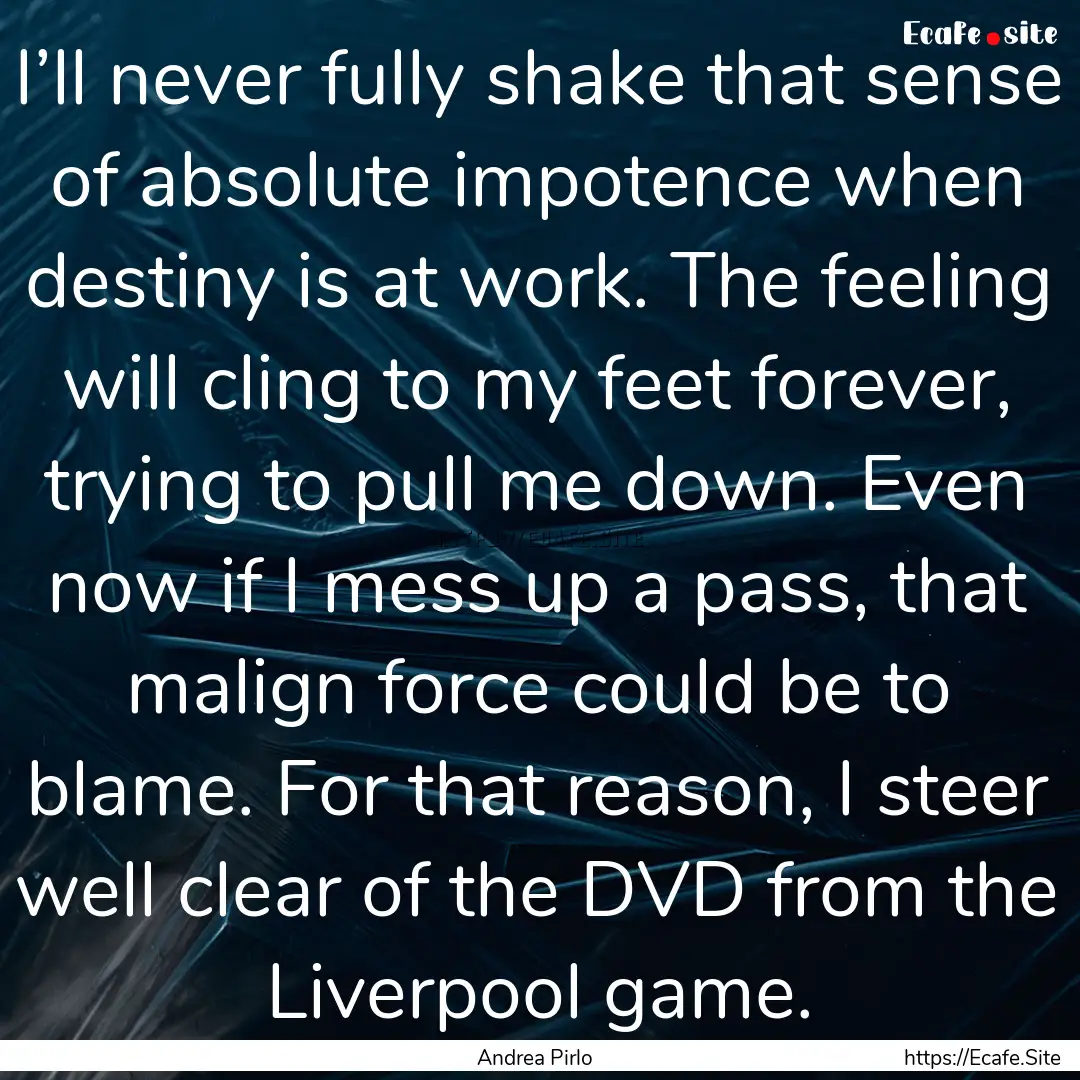 I’ll never fully shake that sense of absolute.... : Quote by Andrea Pirlo