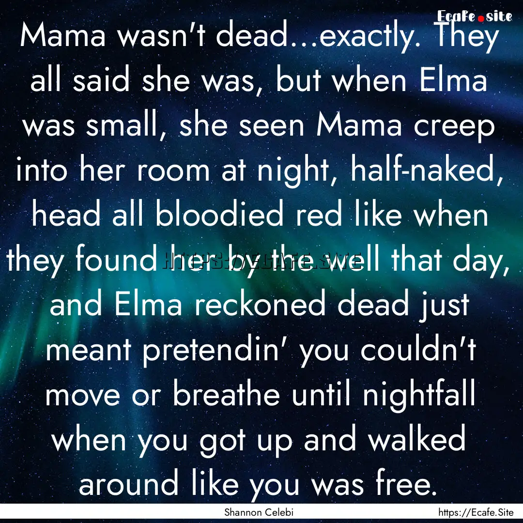 Mama wasn't dead...exactly. They all said.... : Quote by Shannon Celebi