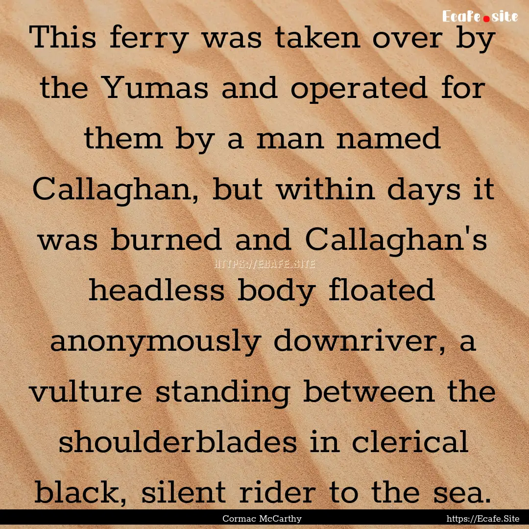 This ferry was taken over by the Yumas and.... : Quote by Cormac McCarthy