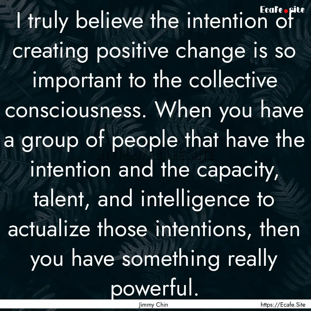 I truly believe the intention of creating.... : Quote by Jimmy Chin