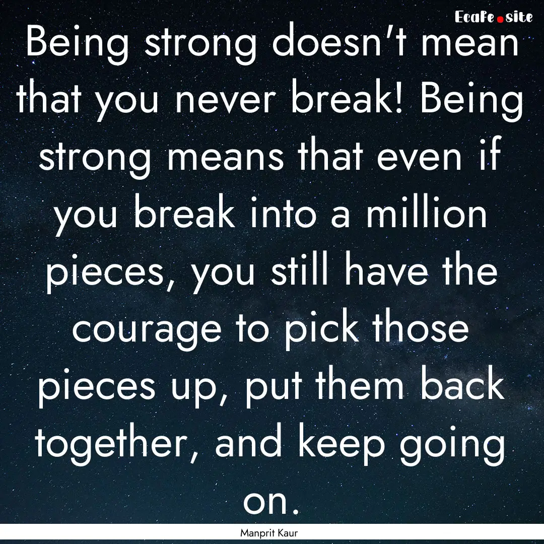 Being strong doesn't mean that you never.... : Quote by Manprit Kaur