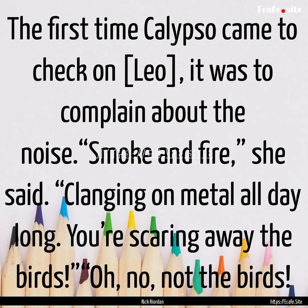 The first time Calypso came to check on [Leo],.... : Quote by Rick Riordan