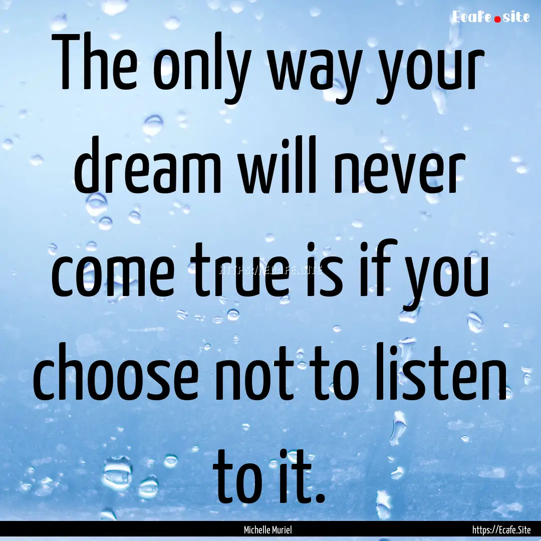 The only way your dream will never come true.... : Quote by Michelle Muriel