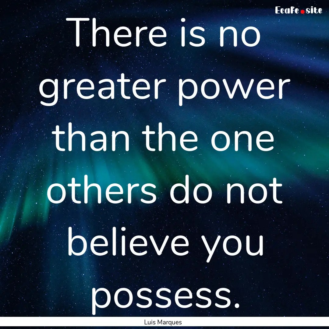 There is no greater power than the one others.... : Quote by Luis Marques