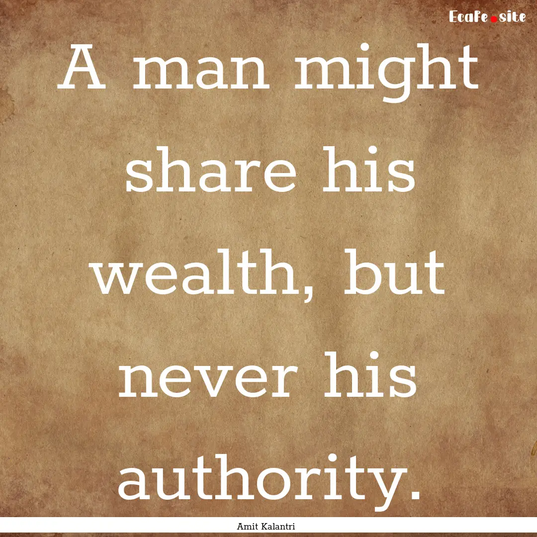 A man might share his wealth, but never his.... : Quote by Amit Kalantri