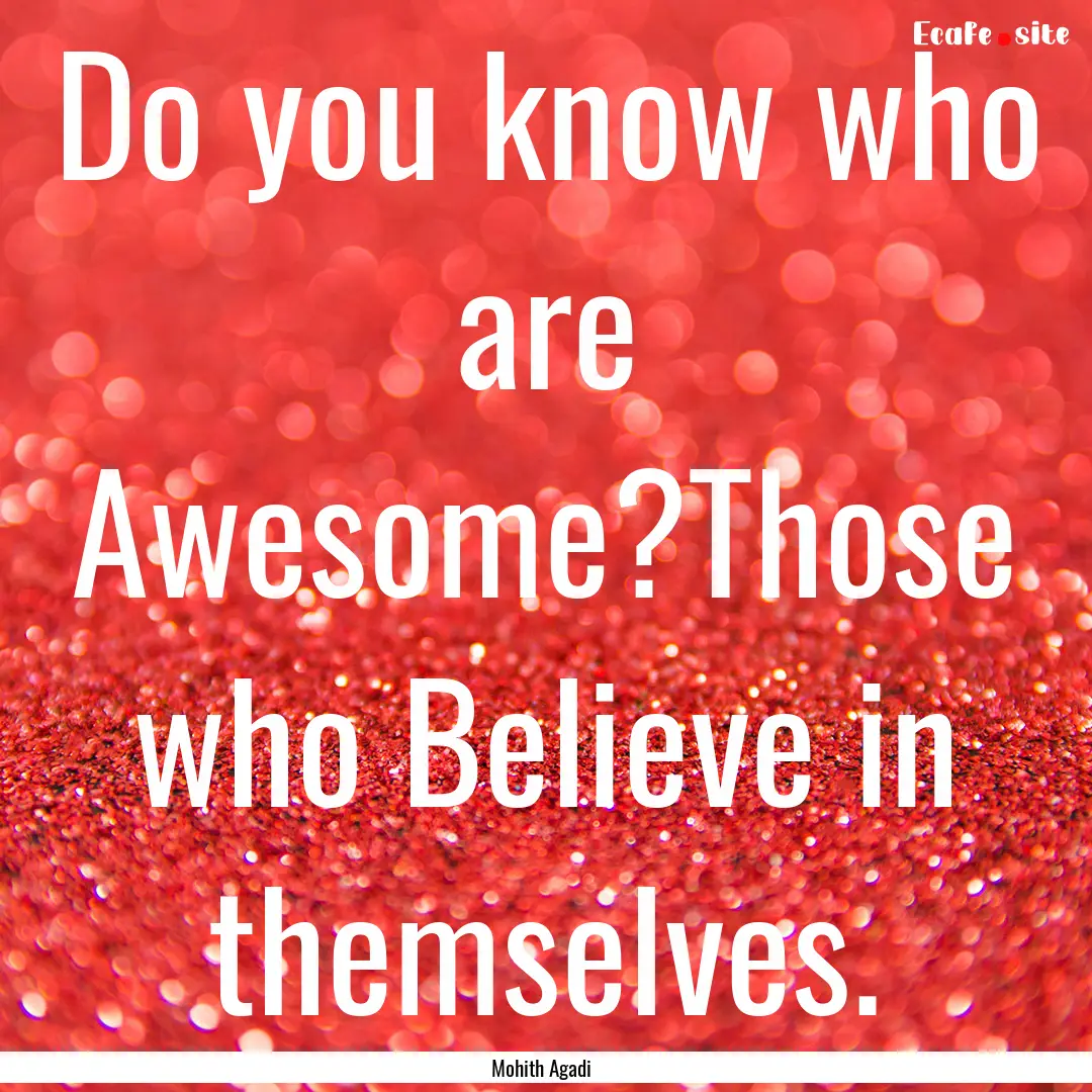 Do you know who are Awesome?Those who Believe.... : Quote by Mohith Agadi