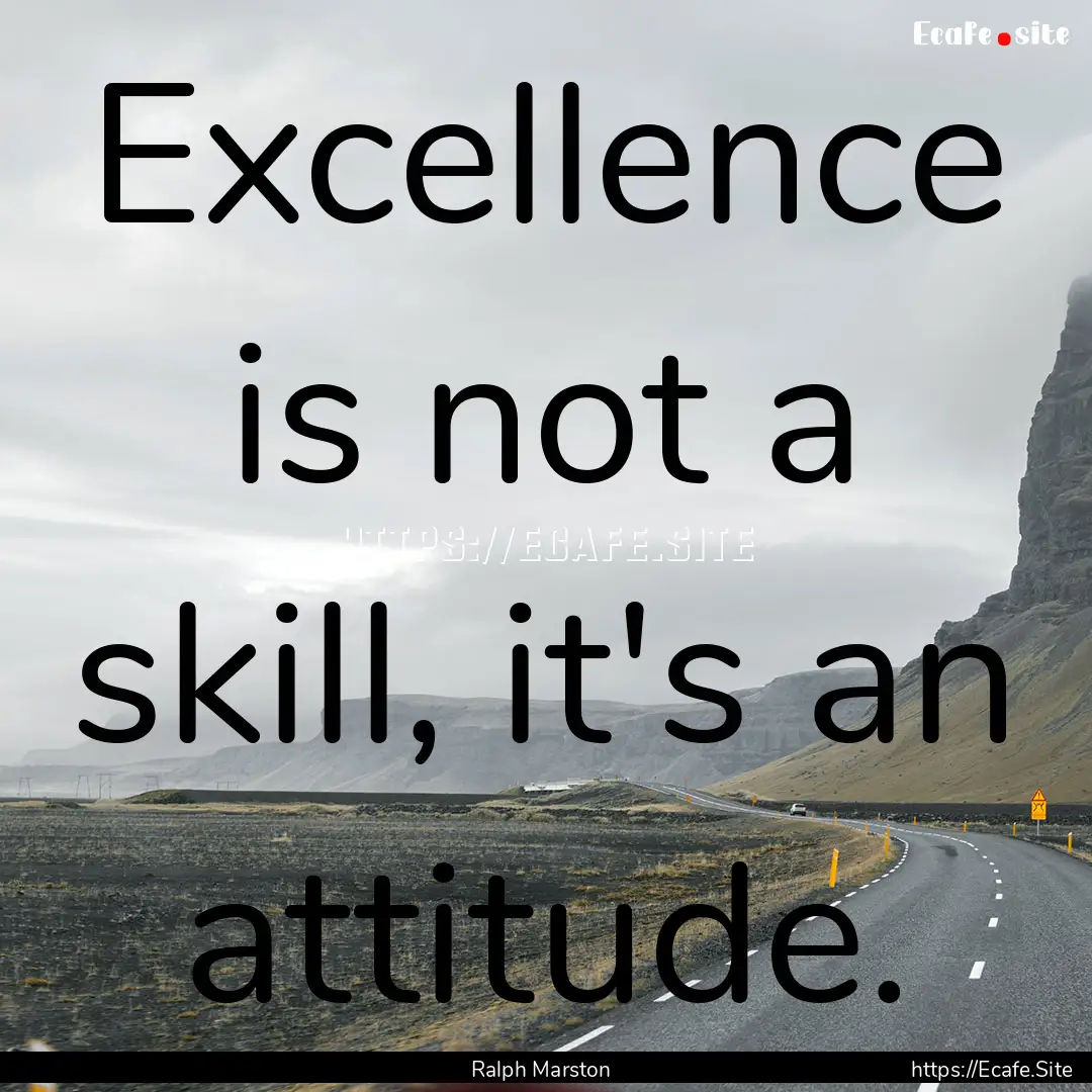 Excellence is not a skill, it's an attitude..... : Quote by Ralph Marston