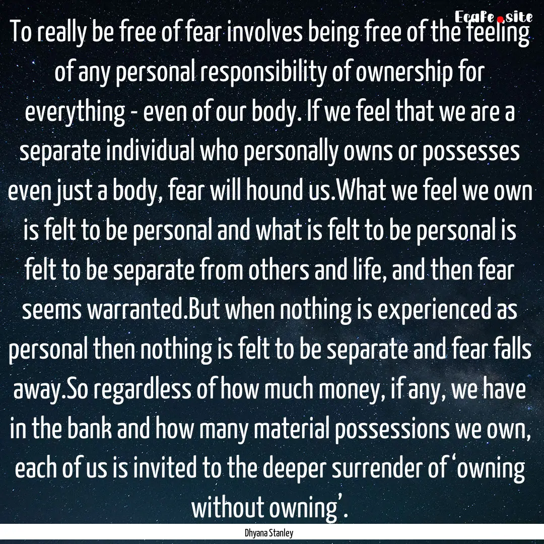 To really be free of fear involves being.... : Quote by Dhyana Stanley