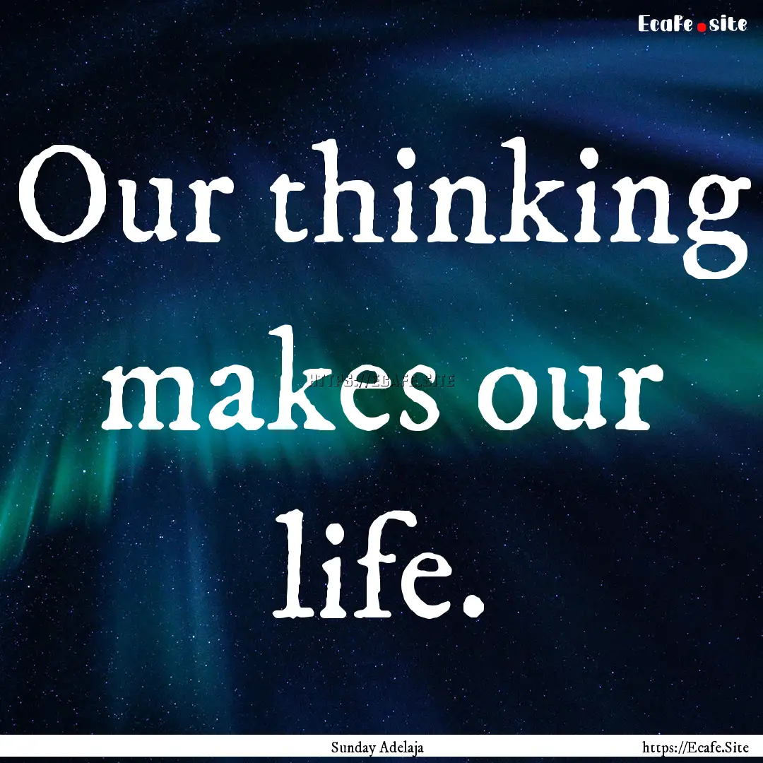 Our thinking makes our life. : Quote by Sunday Adelaja