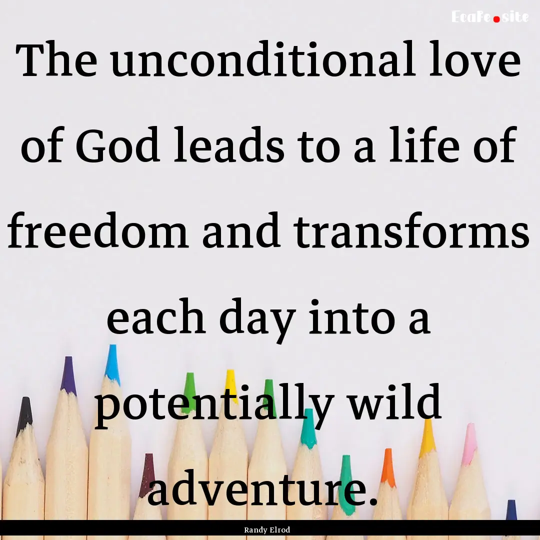 The unconditional love of God leads to a.... : Quote by Randy Elrod